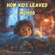 How Kids Leaved in 1900: An Adventure story Through Time for kids