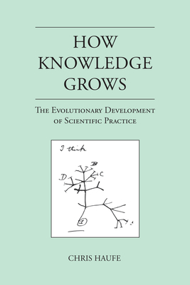 How Knowledge Grows: The Evolutionary Development of Scientific Practice - Haufe, Chris