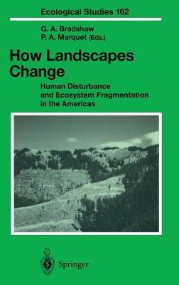 How Landscapes Change: Human Disturbance and Ecosystem Fragmentation in the Americas - Ronnenberg, K L, and Bradshaw, Gay A (Editor), and Marquet, Pablo a (Editor)