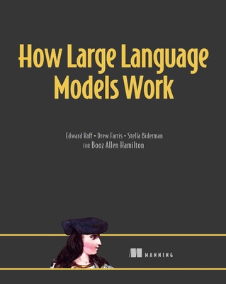 How Large Language Models Work - Raff, Edward, and Farris, Drew, and Biderman, Stella