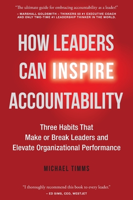 How Leaders Can Inspire Accountability: Three Habits That Make or Break Leaders and Elevate Organizational Performance - Timms, Michael