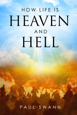 How Life is Heaven and Hell - Swann, Paul