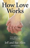 How Love Works: A New Approach to Lasting Partnership - Allen, Sue, and Allen, Jeff, and Foss, Helena