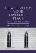 How Lovely is Your Dwelling Place: Why I Love the Church
