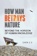 How Man Betrays Nature: Beyond The Horizon of Human Knowledge