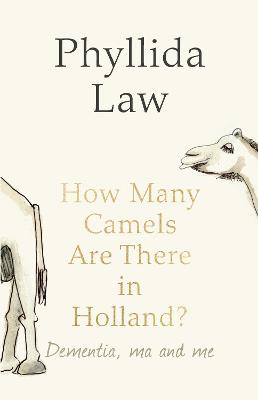 How Many Camels Are There in Holland?: Dementia, Ma and Me - Law, Phyllida