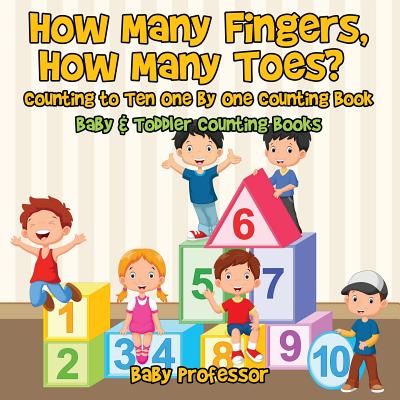 How Many Fingers, How Many Toes? Counting to Ten One by One Counting Book - Baby & Toddler Counting Books - Baby Professor