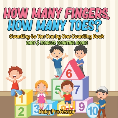 How Many Fingers, How Many Toes? Counting to Ten One by One Counting Book - Baby & Toddler Counting Books - Baby Professor