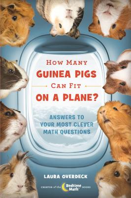 How Many Guinea Pigs Can Fit on a Plane?: Answers to Your Most Clever Math Questions - Overdeck, Laura