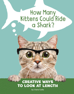How Many Kittens Could Ride a Shark?: Creative Ways to Look at Length