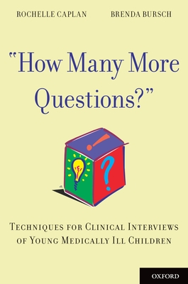 How Many More Questions?: Techniques for Clinical Interviews of Young Medically Ill Children - Caplan, Rochelle, and Bursch, Brenda
