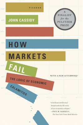 How Markets Fail: The Logic of Economic Calamities - Cassidy, John