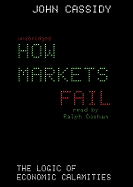How Markets Fail - Cassidy, John, and Cosham, Ralph (Read by)