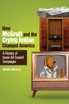 How McGruff and the Crying Indian Changed America: A History of Iconic Ad Council Campaigns - Melillo, Wendy