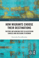 How Migrants Choose Their Destinations: Factors Influencing Post-EU Accession Choices and Decisions to Remain