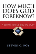 How Much Does God Foreknow?: A Comprehensive Biblical Study