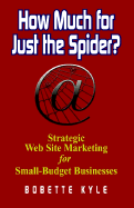 How Much for Just the Spider? Strategic Web Site Marketing for Small-Budget Businesses