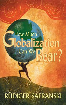 How Much Globalization Can We Bear? - Safranski, Rdiger, and Camiller, Patrick (Translated by)