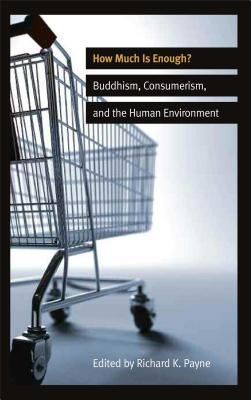 How Much Is Enough?: Buddhism, Consumerism, and the Human Environment - Payne, Richard K, PhD (Editor)