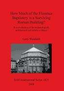 How Much of the Florence Baptistery is a Surviving Roman Building?: A re-evaluation of the archaeological, architectural and artistic evidence