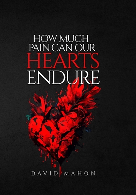 How Much Pain Can Our Hearts Endure - Mahon, David