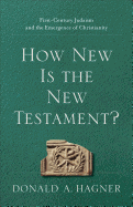 How New Is the New Testament?: First-Century Judaism and the Emergence of Christianity