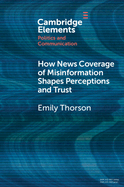 How News Coverage of Misinformation Shapes Perceptions and Trust