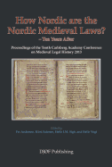 How Nordic are the Nordic Medieval Laws - Ten Years Later: Proceedings of the 10th Carlsberg Academy Conference on Medieval Legal History 2013