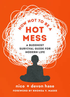 How Not to Be a Hot Mess: A Buddhist Survival Guide for Modern Life - Hase, Nico, and Hase, Devon, and Magee, Rhonda V (Foreword by)