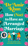 How (Not) to Have an Arranged Marriage: A funny, heart-warming unputdownable novel about love and family