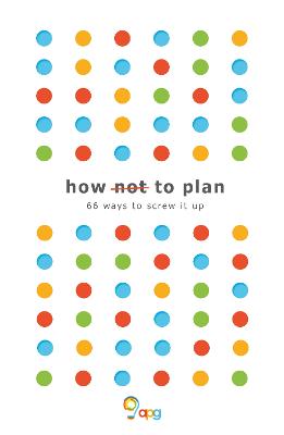 How not to Plan: 66 ways to screw it up - Ltd, APG