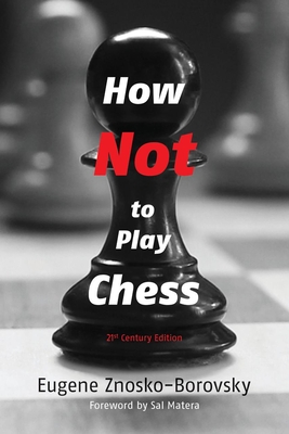How Not to Play Chess: A Year with the Chess Genius - Znosko-Borovsky, Eugene, and Matera, Sal (Foreword by)