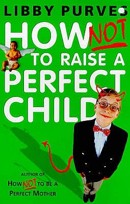How Not to Raise a Perfect Child - Purves, Libby
