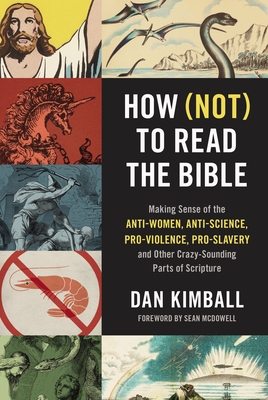 How (Not) to Read the Bible: Making Sense of the Anti-Women, Anti-Science, Pro-Violence, Pro-Slavery and Other Crazy-Sounding Parts of Scripture - Kimball, Dan