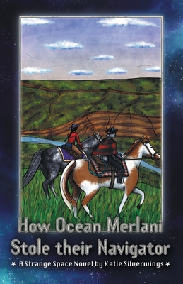 How Ocean Merlani Stole their Navigator: A Strange Space Novel - Silverwings, Katie