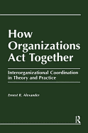 How Organizations ACT Together: Interorganizational Coordination in Theory and Practice