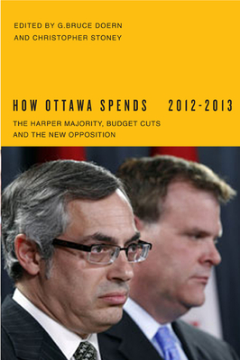 How Ottawa Spends, 2012-2013: The Harper Majority, Budget Cuts, and the New Opposition Volume 33 - Doern, G Bruce, and Stoney, Christopher