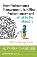 How Performance Management Is Killing - and What to Do About It: Rethink, Redesign, Reboot