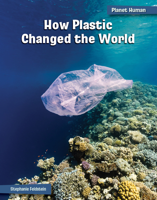 How Plastic Changed the World - Feldstein, Stephanie