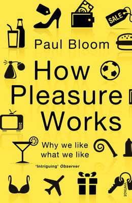 How Pleasure Works: Why we like what we like - Bloom, Paul