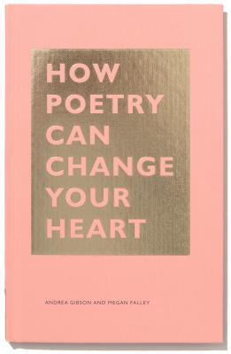 How Poetry Can Change Your Heart: (Books on Poetry, Creative Writing Books, Books about Reading Poetry) - Gibson, Andrea, and Falley, Megan