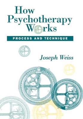 How Psychotherapy Works: Process and Technique - Weiss, Joseph