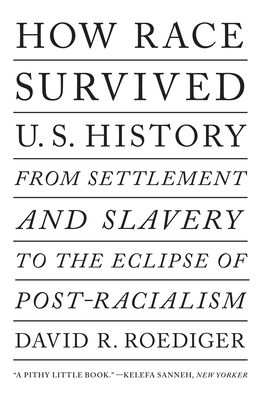 How Race Survived Us History: From Settlement and Slavery to the Eclipse of Post-Racialism - Roediger, David R