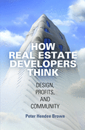 How Real Estate Developers Think: Design, Profits, and Community