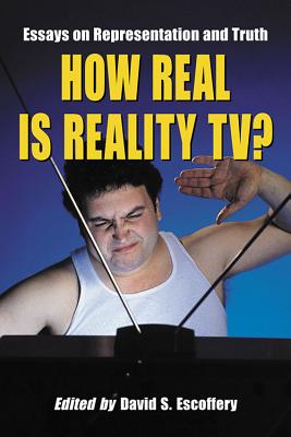 How Real Is Reality TV?: Essays on Representation and Truth - Escoffery, David S (Editor)