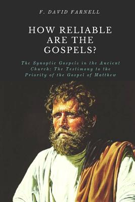 How Reliable Are the Gospels?: The Synoptic Gospels in the Ancient Church: The Testimony to the Priority of the Gospel of Matthew - Farnell, F David