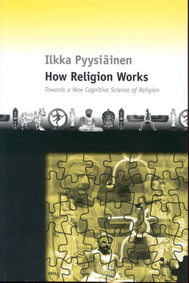 How Religion Works: Towards a New Cognitive Science of Religion - Pyysiainen, Ilkka