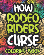 How Rodeo Riders Curse: Swearing Coloring Book For Adults, Funny Rodeo Lover Gift Idea For Boy Or Men