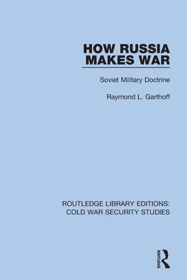 How Russia Makes War: Soviet Military Doctrine - Garthoff, Raymond L