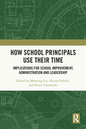 How School Principals Use Their Time: Implications for School Improvement, Administration and Leadership